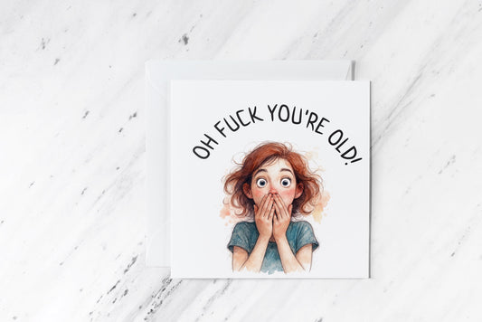 Oh F*ck You're Old Card – Funny Watercolour Woman Illustration – Rude Birthday Greeting – Handmade Humour Card for Her